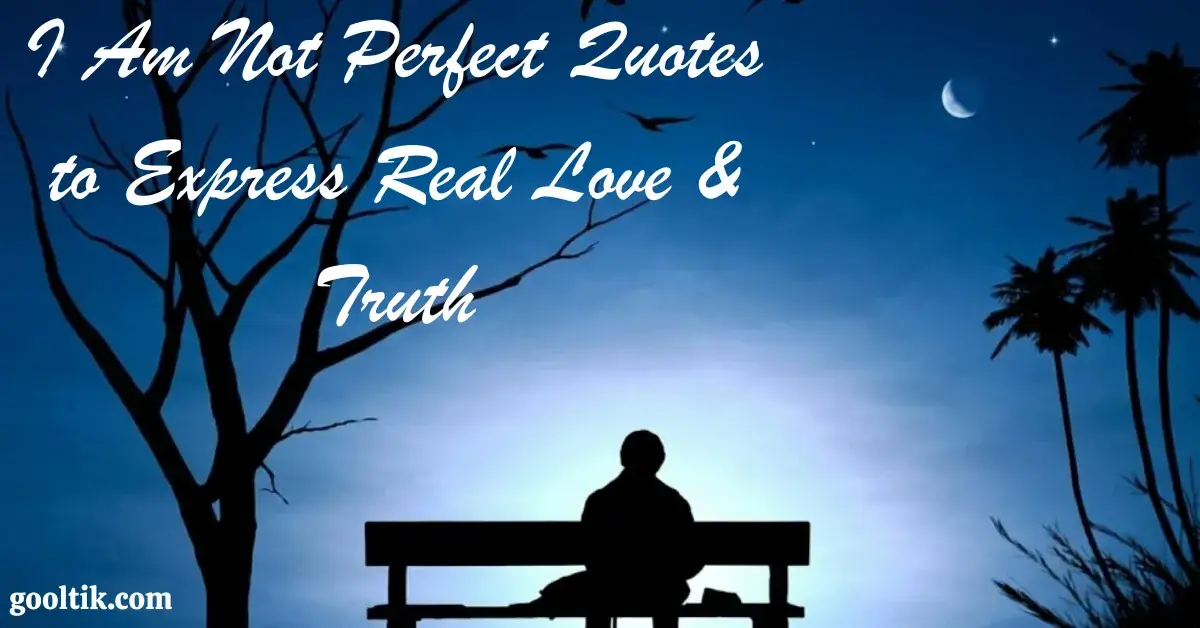 I Am Not Perfect Quotes to Express Real Love & Truth