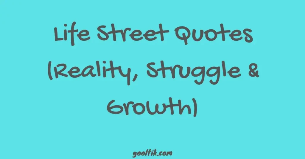 Life Street Quotes (Reality, Struggle & Growth)