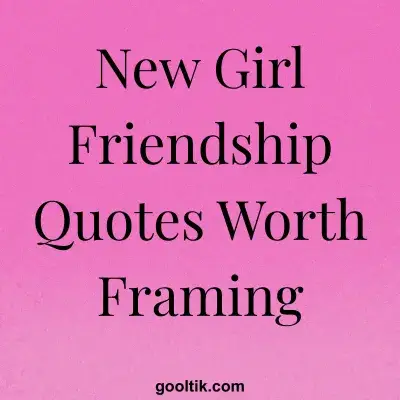 New Girl Friendship Quotes Worth Framing