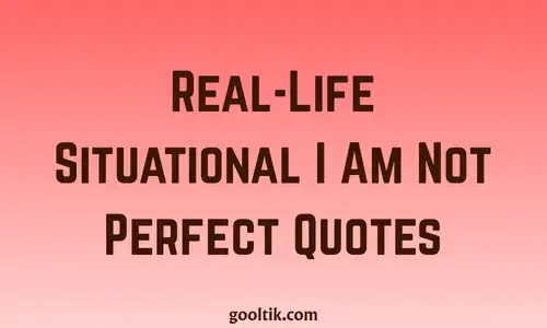 Real-Life Situational I Am Not Perfect Quotes