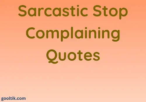 Sarcastic Stop Complaining Quotes