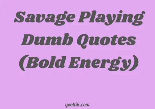 Savage Playing Dumb Quotes (Bold Energy)