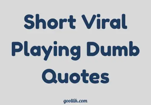 Short Viral Playing Dumb Quotes
