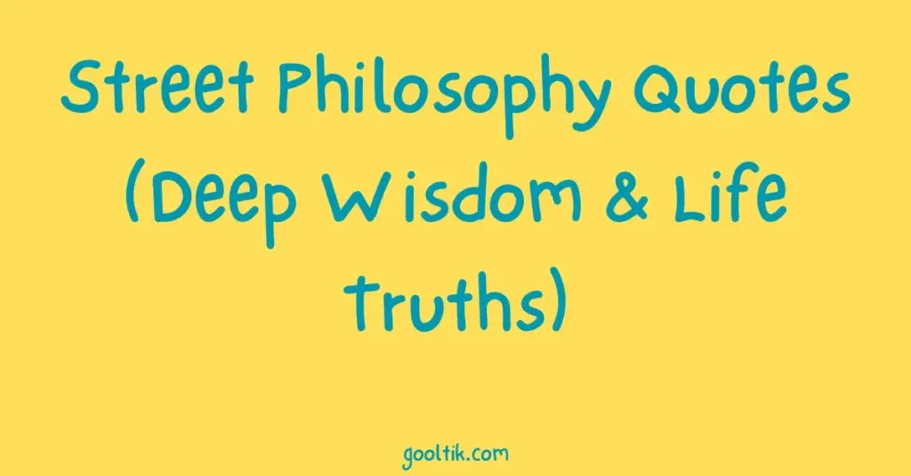 Street Philosophy Quotes (Deep Wisdom & Life Truths)