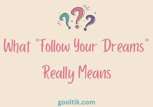 What “Follow Your Dreams” Really Means