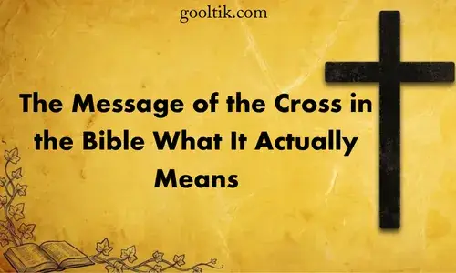 The Message of the Cross in the Bible What It Actually Means