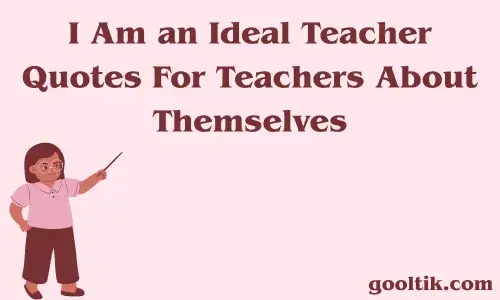 I Am an Ideal Teacher Quotes For Teachers About Themselves