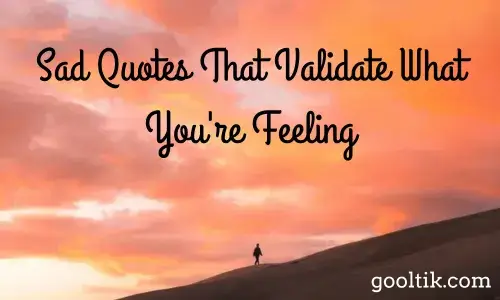 Sad Quotes That Validate What You're Feeling