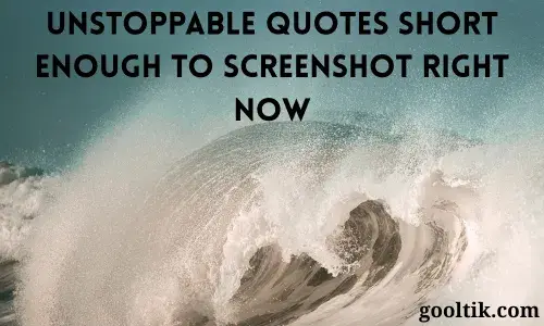 Unstoppable Quotes Short Enough to Screenshot Right Now