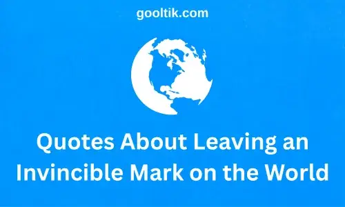 Quotes About Leaving an Invincible Mark on the World