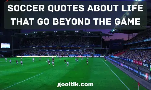 Soccer Quotes About Life That Go Beyond the Game
